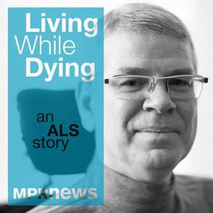 Living While Dying: An ALS Story by Minnesota Public Radio