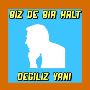 Biz de bir halt değiliz yani