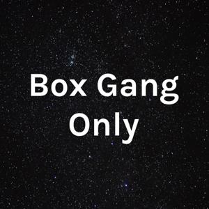 Box Gang Only