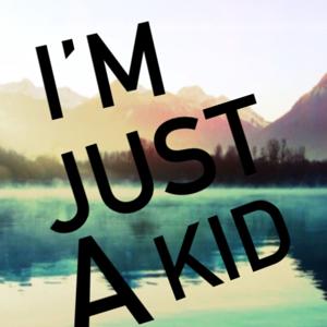 I'm Just A Kid...