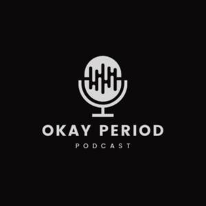 Okay Period Podcast