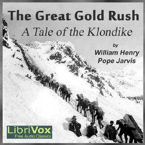 Great Gold Rush: A Tale of the Klondike, The by William Henry Pope Jarvis (1876 - 1944)