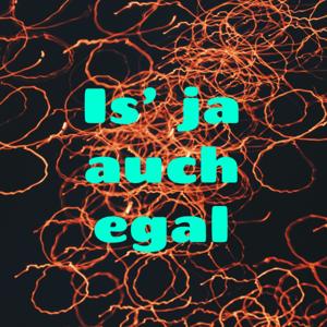 Is' ja auch egal