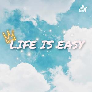 Life Is Easy- Self help Series Podcast