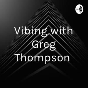 Vibing with Greg Thompson