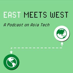 East Meets West: A Podcast about understanding Asia Tech and how Asia Tech affects the world