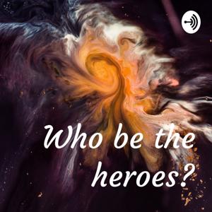 Who be the heroes?