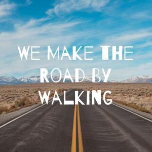 We Make the Road By Walking