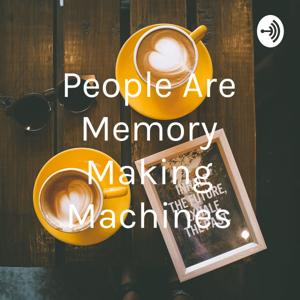 People Are Memory Making Machines