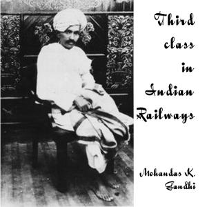 Third Class in Indian Railways by Mohandas Karamchand Gandhi (1869 - 1948)