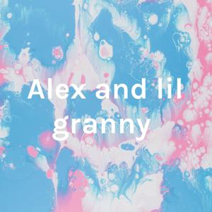 Alex and lil granny