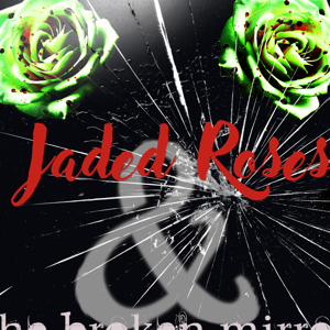Jaded Roses and the Broken Mirror