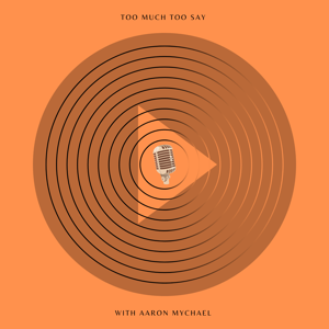 Too Much Too Say With Aaron Mychael