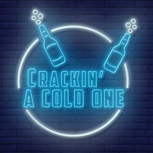 CRACKIN’ A COLD ONE