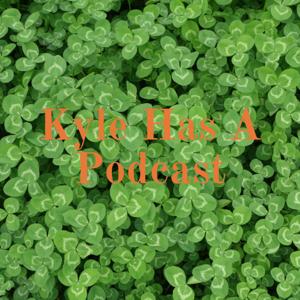 Kyle Has A Podcast