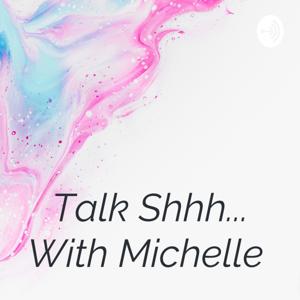Talk Shhh... With Michelle