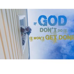 If God Don't Do It, It Won't Get Done.