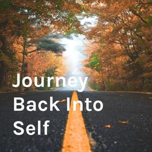 Journey Back Into Self: Inspiration, Philosophy and Life Skills for a Fulfilling, Meaningful Life