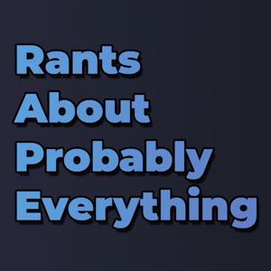 Rants About Probably Everything