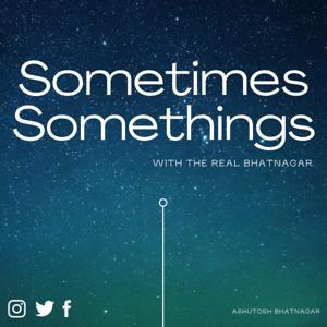 Sometimes Somethings with The Real Bhatnagar