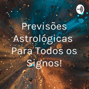 Previsões Astrológicas Para Todos os Signos!