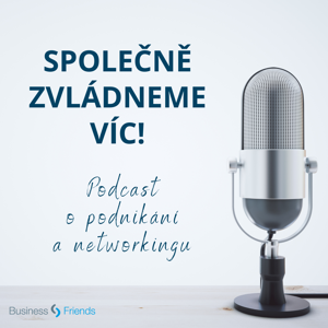 Společně zvládneme víc! - Podcast o podnikání a networkingu