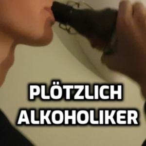 PLÖTZLICH ALKOHOLIKER