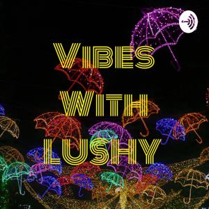 Vibes With LUSHY