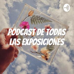 PODCAST DE TODAS LAS EXPOSICIONES