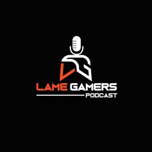 LAME GAMERS PODCAST