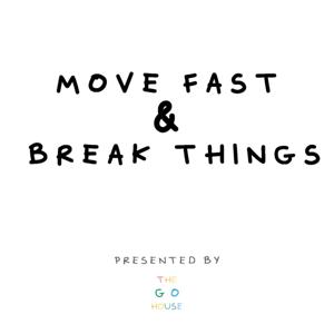 Move Fast and Break Things