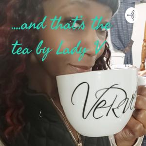 ....and that's the tea with Lady V