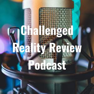 Challenged Reality Review Podcast