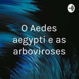 O Aedes aegypti e as arboviroses