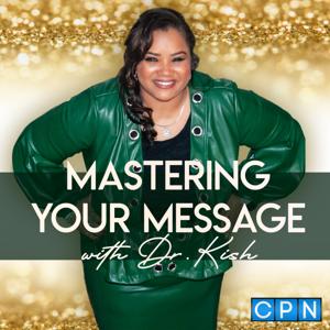 Mastering Your Message with Dr. Kish