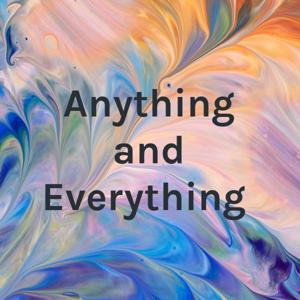 Anything and Everything