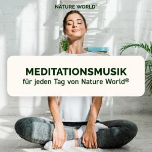 Meditationsmusik für jeden Tag von NATURE WORLD® - Musik-Podcast für pure Entspannung und Meditation by NATURE WORLD®