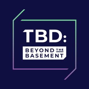 TBD: Beyond the Basement