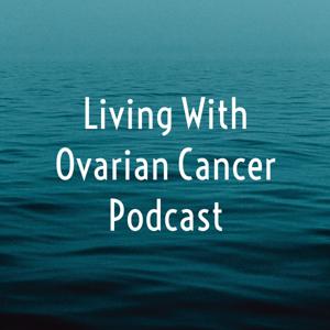 Living With Ovarian Cancer Podcast by Diane Evans-Wood