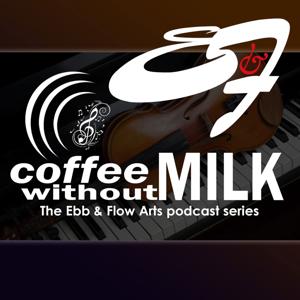 Coffee Without Milk: The Ebb and Flow Arts Podcast