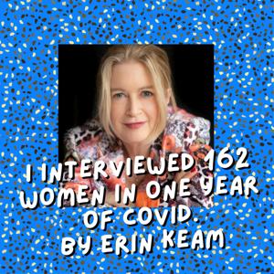 I interviewed 162 women during one year of COVID by Erin Keam