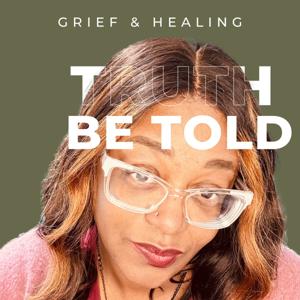 Truth be Told: About Grief & Healing