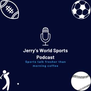 Jerry’s World Sports Podcast