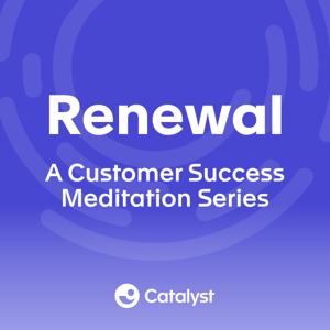 Renewal: A Customer Success Meditation Series