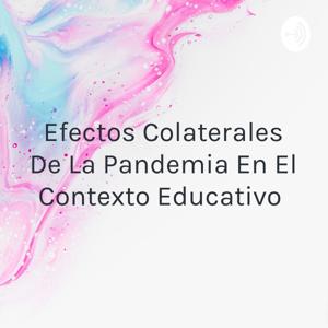 Efectos Colaterales De La Pandemia En El Contexto Educativo