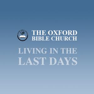 Oxford Bible Church - Living in the Last Days