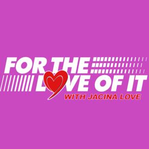 For The Love Of It With Jacina Love