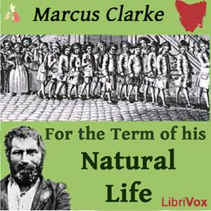 For the Term of His Natural Life by Marcus Clarke (1846 - 1881)