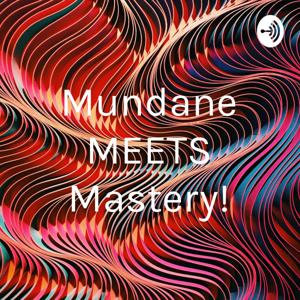 Mundane MEETS Mastery!