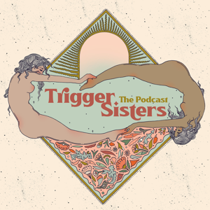 Trigger Sisters: The Podcast